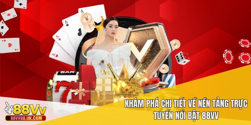 Khám phá chi tiết về nền tảng trực tuyến nổi bật 88VV