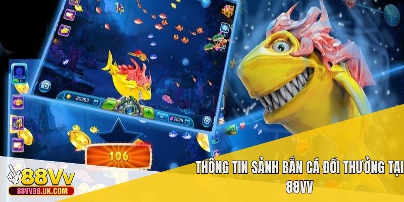 Thông tin sảnh bắn cá đổi thưởng tại 88vv