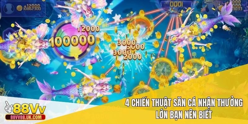 4 chiến thuật săn cá nhận thưởng lớn bạn nên biết