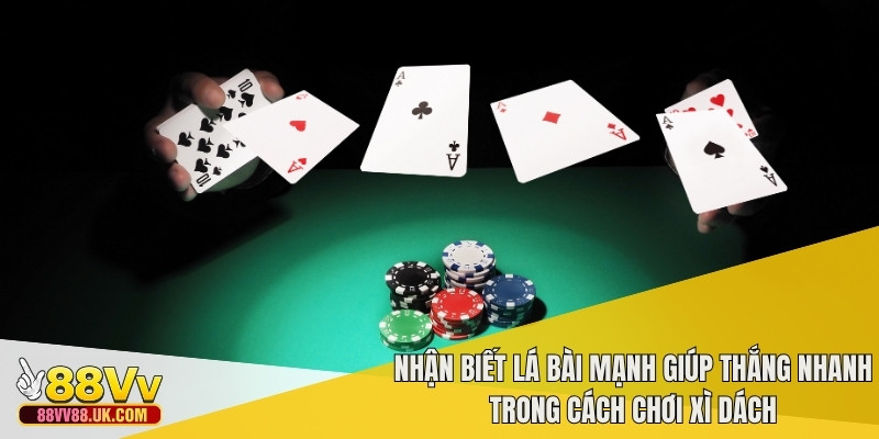 Nhận biết lá bài mạnh giúp thắng nhanh trong cách chơi xì dách