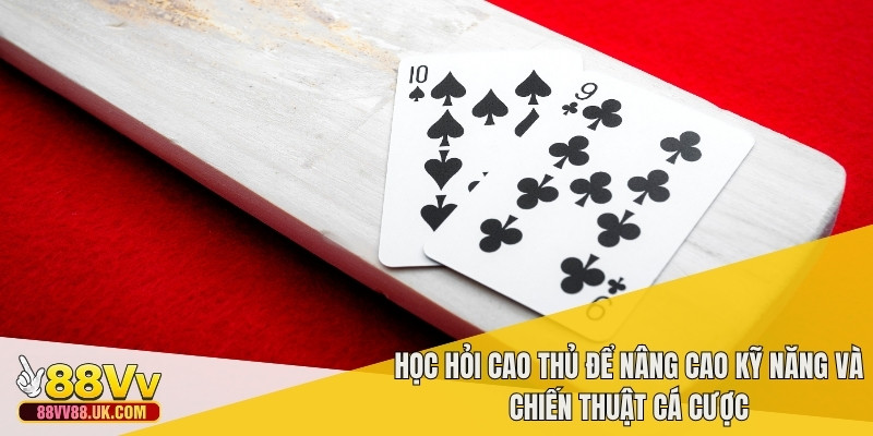 Học hỏi cao thủ để nâng cao kỹ năng và chiến thuật cá cược