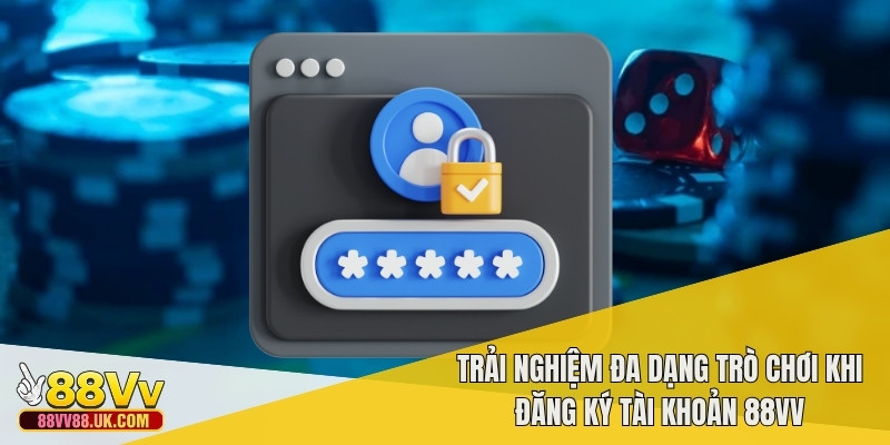 Trải nghiệm đa dạng trò chơi khi đăng ký tài khoản 88vv