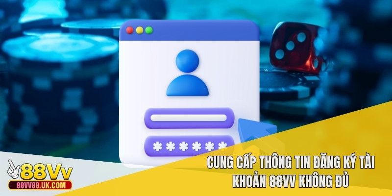 Cung cấp thông tin đăng ký tài khoản 88vv không đủ