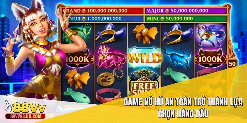 Game nổ hũ an toàn trở thành lựa chọn hàng đầu
