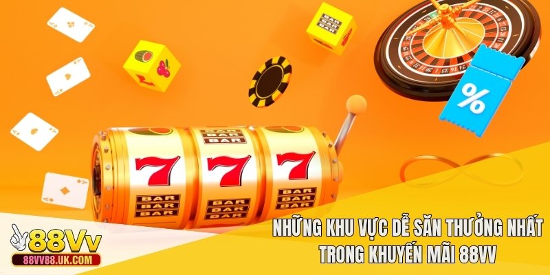 Những khu vực dễ săn thưởng nhất trong khuyến mãi 88vv