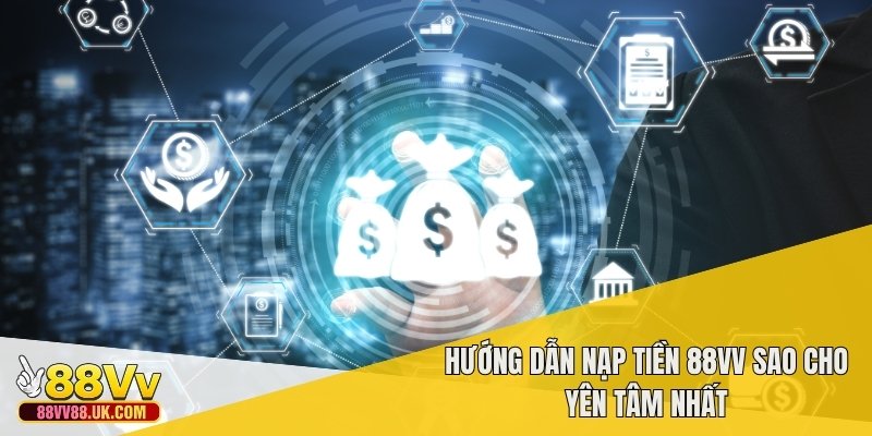 Hướng dẫn nạp tiền 88vv sao cho yên tâm nhất