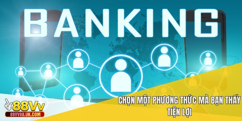 Chọn một phương thức mà bạn thấy tiện lợi
