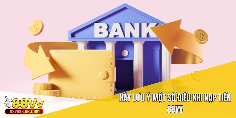 Hãy lưu ý một số điều khi nạp tiền 88vv