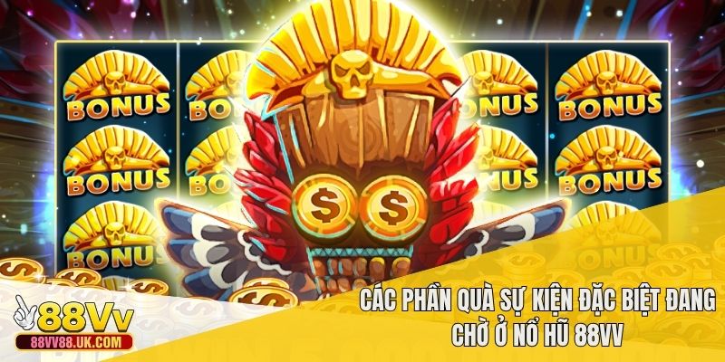 Các phần quà sự kiện đặc biệt đang chờ ở nổ hũ 88vv