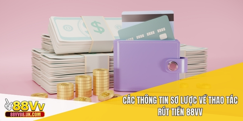 Các thông tin sơ lược về thao tác rút tiền 88vv
