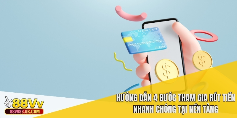 Hướng dẫn 4 bước tham gia rút tiền nhanh chóng tại nền tảng